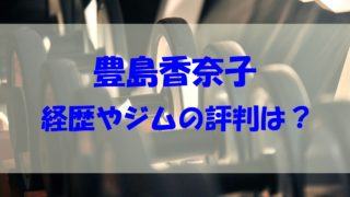 豊島香奈子 経歴 パーソナルトレーニングジム 評判