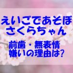 えいごであそぼのさくらちゃんの前歯が気になる？無表情や嫌いの噂の真相は？