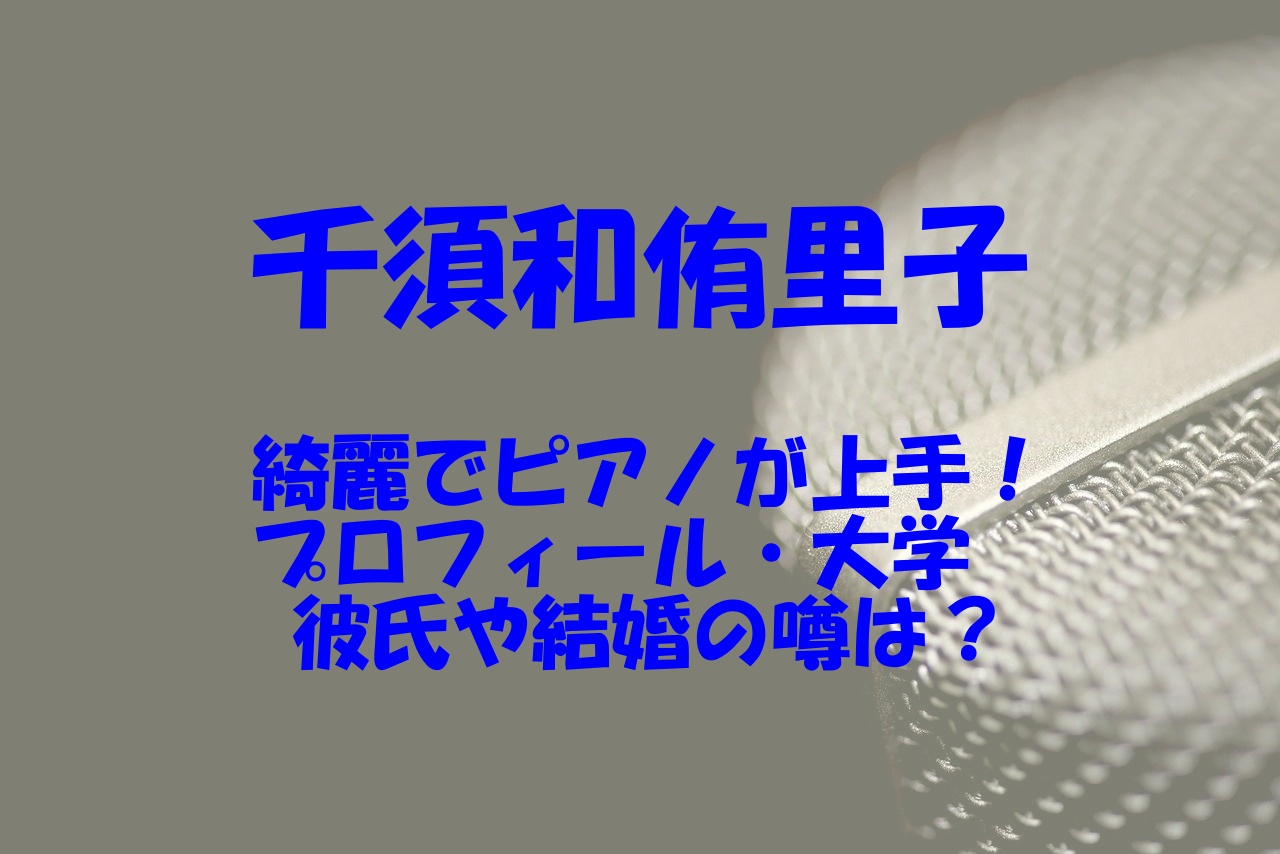 千須和侑里子が綺麗でピアノが上手 プロフィールや大学 彼氏や結婚の噂もチェック あいうえニュース