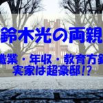 鈴木光の実家の両親（父・母）の年収や職業は？教育方針についても調べてみた！