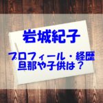 岩城紀子のプロフィールや経歴！旦那や子供もチェック！