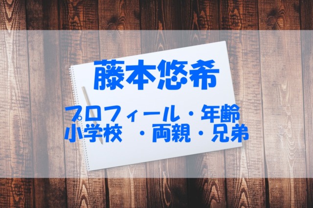 藤本悠希のプロフィールや年齢 小学校はどこ 両親 兄弟やドラマなどの出演歴もチェック あいうえニュース