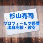 杉山亮司はハーフ？出身高校や彼女についても調べてみた！