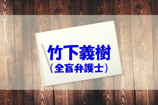 竹下義樹 全盲弁護士 の経歴や年収 高校 大学や結婚した妻や子供もチェック あいうえニュース