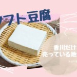 ソフト豆腐が買える地域は香川県だけ？売っている地域やお店・通販も調査！