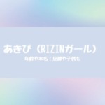 あきぴ（RIZINガール）の年齢や本名！旦那や子どもについても調査!