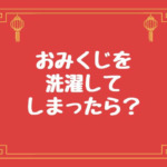 おみくじを洗濯してしまったら罰が当たる？返し方や保管方法もチェック！