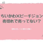 ちいかわピーチジョン売切れで売ってない？再販や売ってる場所を調査！