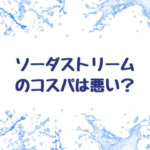 ソーダストリームのコスパが悪い？後悔する前に比較調査！