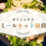 オイシックスミールキットの値段を比較！1カ月にかかる料金を検証