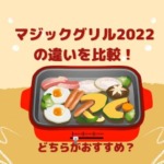 マジックグリル2022の違いをSや2021と比較！どちらがおすすめ？