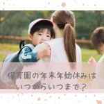 保育園の年末年始休みはいつからいつまで？困っている人の対処法！