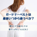 ガードナーベルトは産後いつから使うべき？寝るときや座るときは？